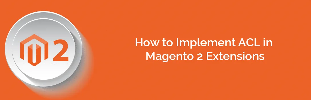 How to Implement ACL in Magento 2 Extensions