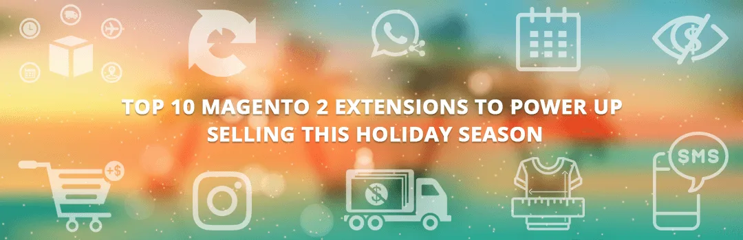 Top 10 Magento 2 Extensions to Power up selling this Holiday Season