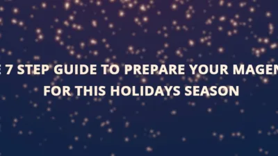 Ultimate 7 Step guide to prepare your Magento store for this holidays Season