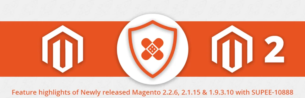 Feature highlights of Newly released Magento 2.2.6 2.1.15 1.9.3.10 with SUPEE 10888