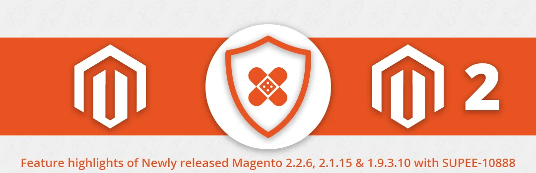 Feature highlights of Newly released Magento 2.2.6 2.1.15 1.9.3.10 with SUPEE 10888