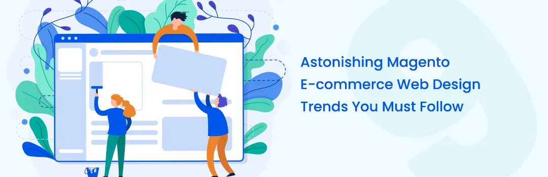 Astonishing Magento E-commerce Web Design Trends You Must Follow
