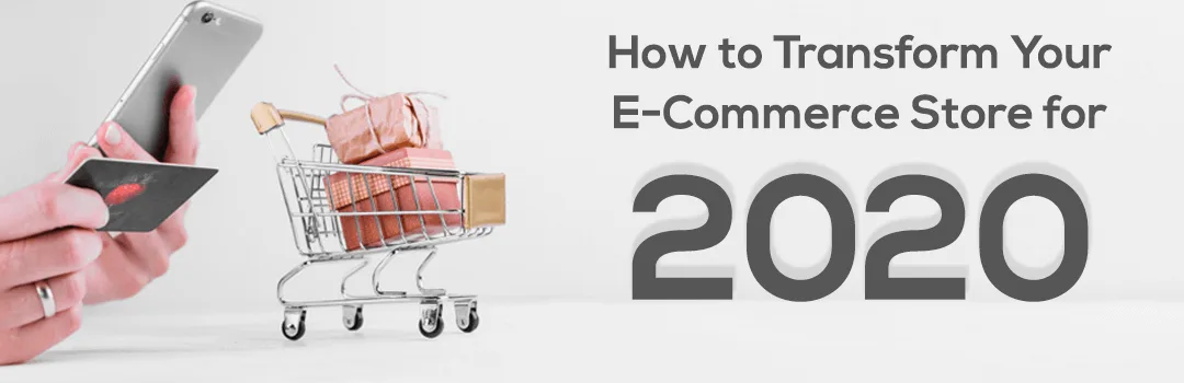 How to Transform Your E Commerce Store for 2020