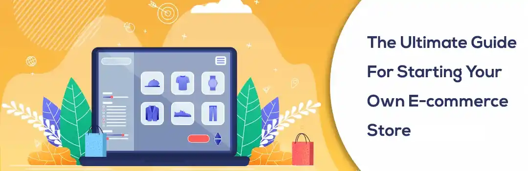 The Ultimate Guide For Starting Your Own E-commerce Store