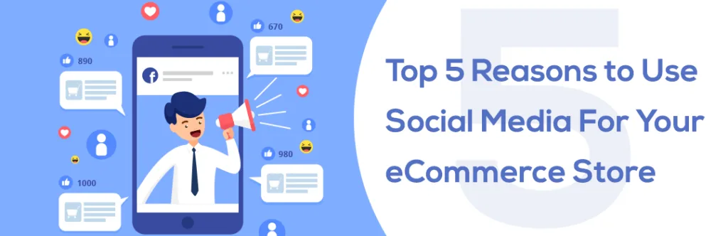 Top 5 Reasons to Use Social Media For Your eCommerce Store