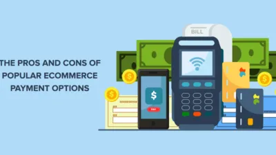 The Pros and Cons of Popular Ecommerce Payment Options