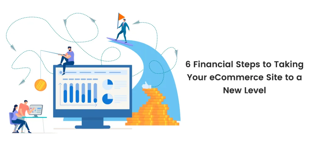 6 Financial Steps to Taking Your eCommerce Site to a New Level