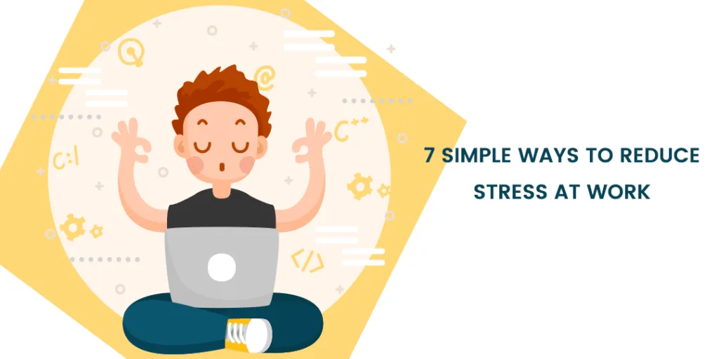 7 Simple Ways To Reduce Stress At Work