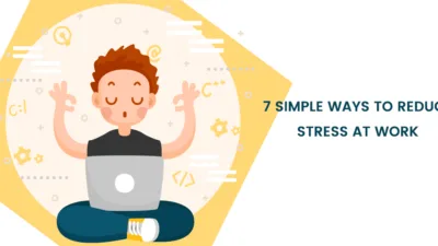 7 Simple Ways To Reduce Stress At Work