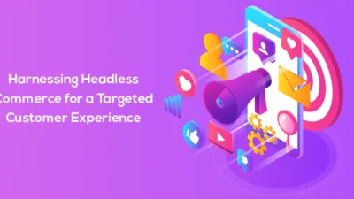 Harnessing Headless Commerce for a Targeted Customer Experience 1