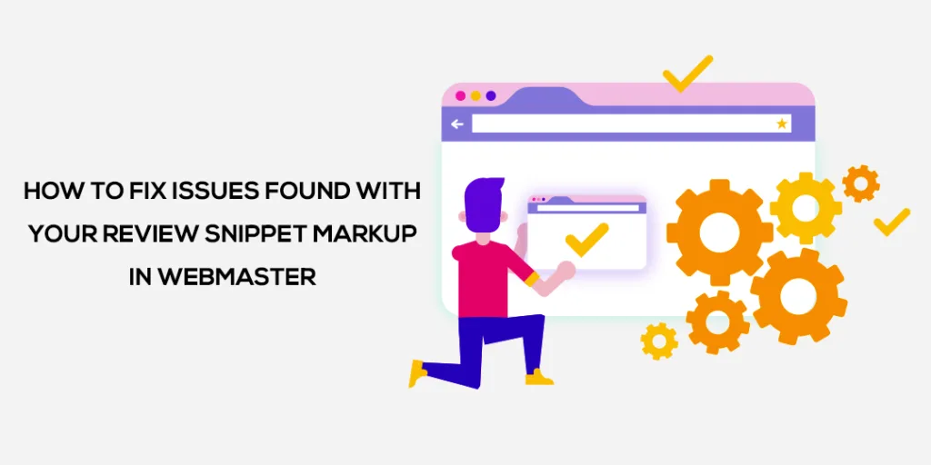 How to Fix Issues Found with Your Review Snippet Markup in Webmaster