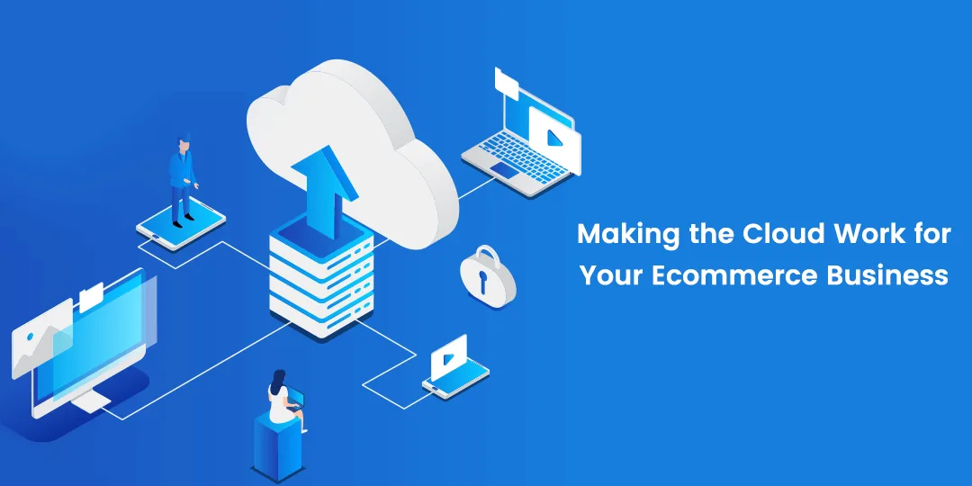 Making the Cloud Work for Your Ecommerce Business