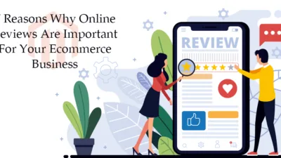 7 Reasons Why Online Reviews Are Important For Your Ecommerce Business