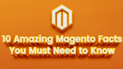 10 Amazing Magento Facts You Must Need to Know