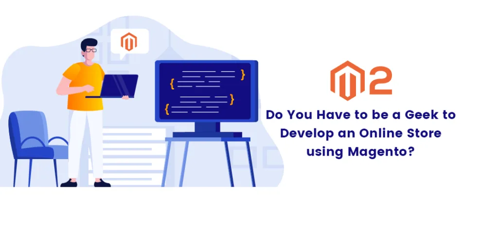 Do You Have to be a Geek to Develop an Online Store using Magento