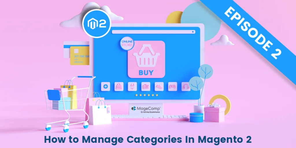 How to Manage Categories In Magento 2 - Episode 2