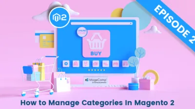 How to Manage Categories In Magento 2 - Episode 2