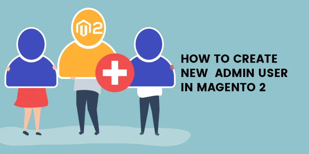 How to Create New Admin User in Magento 2