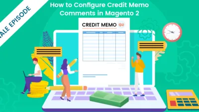 How to Configure Credit Memo Comments in Magento 2 - Finale Episode