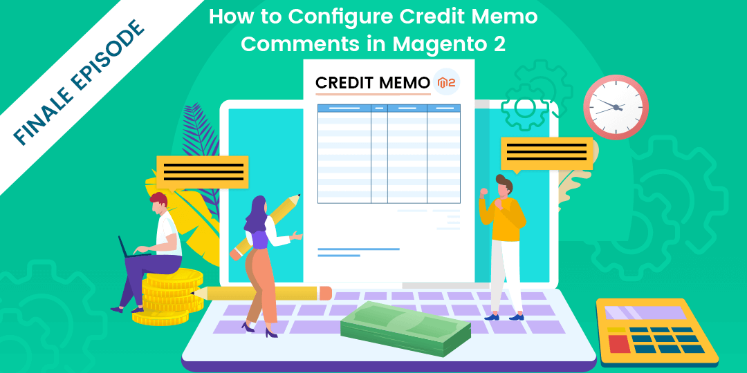 How to Configure Credit Memo Comments in Magento 2 - Finale Episode