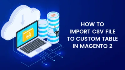 How to Import CSV File to Custom Table In Magento 2