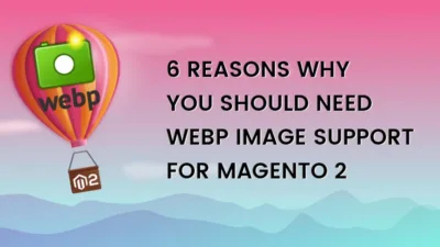 6-Reason-Why-You-Should-need-WebP-Image-Support-for-Magento-2