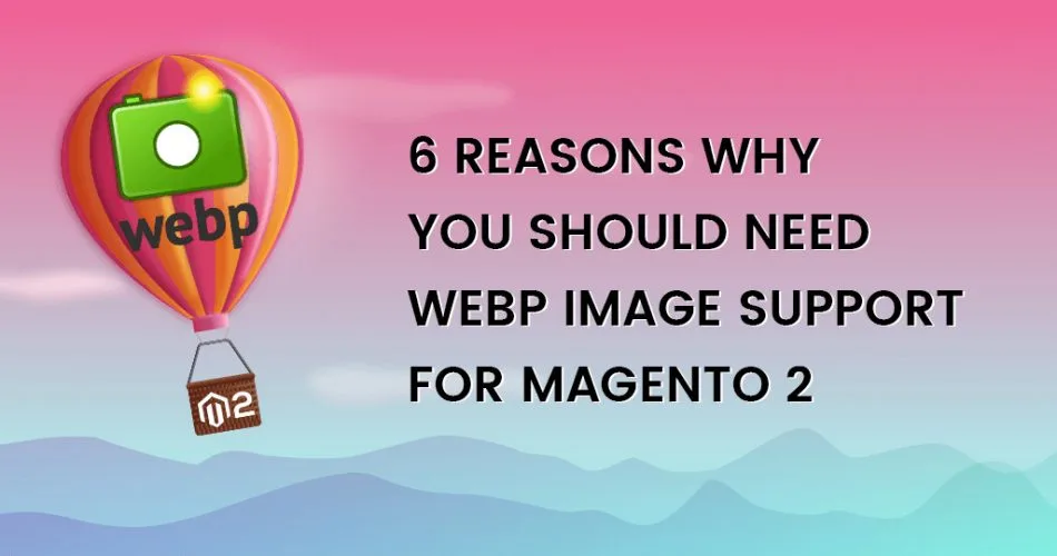 6-Reason-Why-You-Should-need-WebP-Image-Support-for-Magento-2