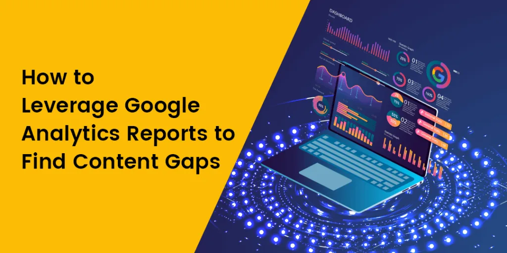 How to Leverage Google Analytics Reports to Find Content Gaps