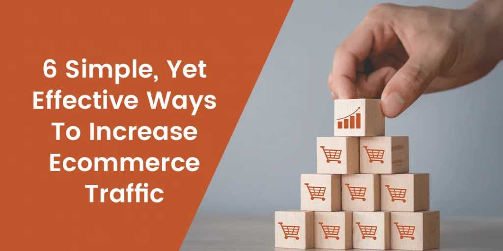 6 Simple Yet Effective Ways To Increase Ecommerce Traffic