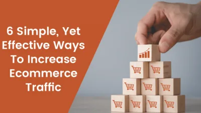 6 Simple Yet Effective Ways To Increase Ecommerce Traffic