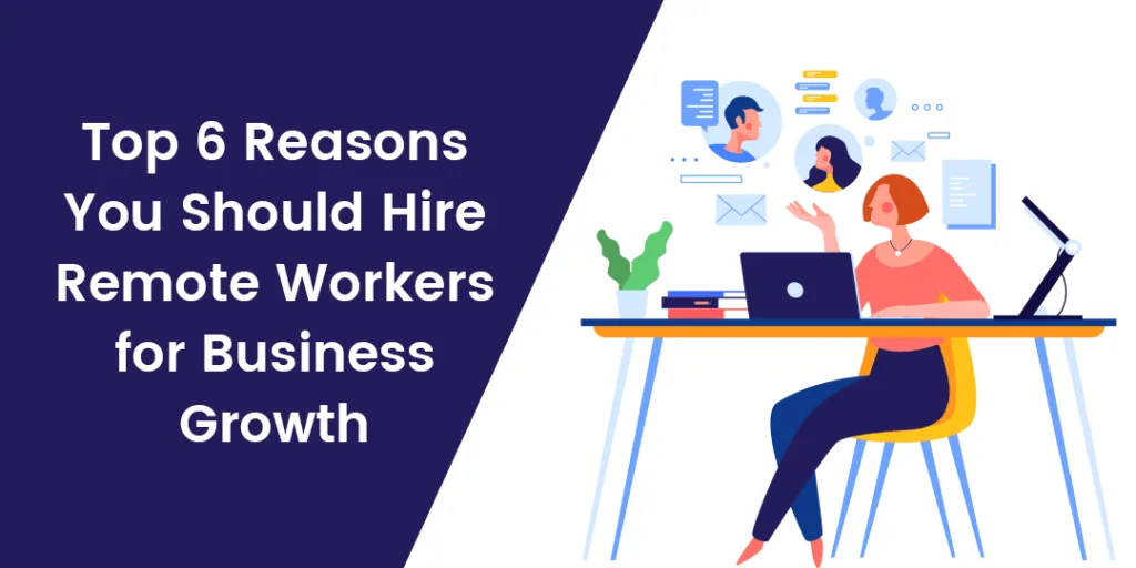 Top 6 Reasons You Should Hire Remote Workers for Business Growth