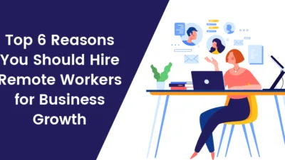 Top 6 Reasons You Should Hire Remote Workers for Business Growth