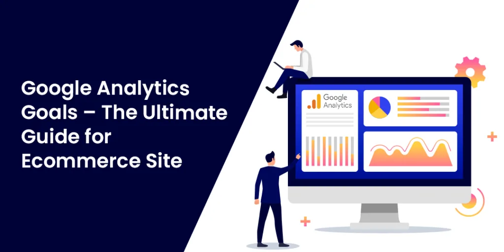 Google Analytics Goals The Ultimate Guide for Ecommerce Site