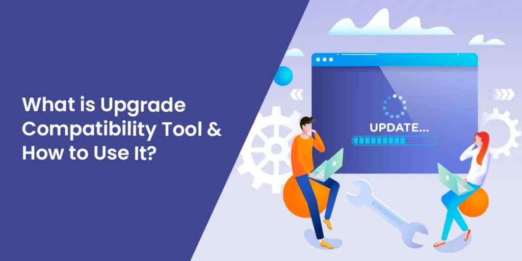 What is Upgrade Compatibility Tool & How to Use It