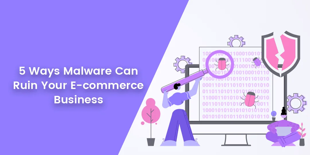 5 Ways Malware Can Ruin Your E-commerce Business