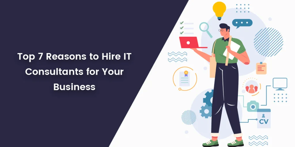 Top 7 Reasons to Hire IT Consultants for Your Business