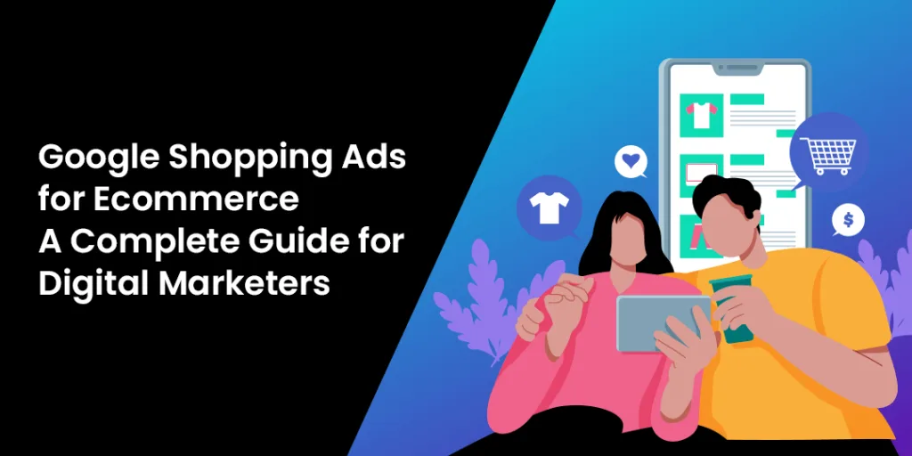 Google Shopping Ads for Ecommerce - A Complete Guide for Digital Marketers