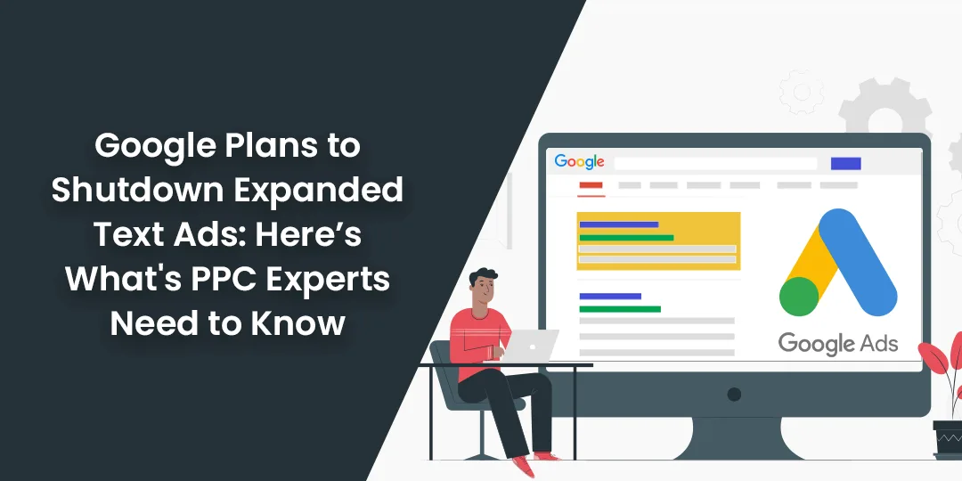 Google Plans to Shutdown Expanded Text Ads- Heres Whats PPC Experts Need to Know(1)