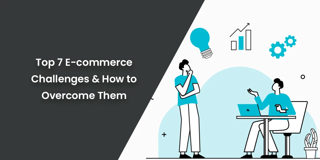 Top 7 E-commerce Challenges & How to Overcome Them