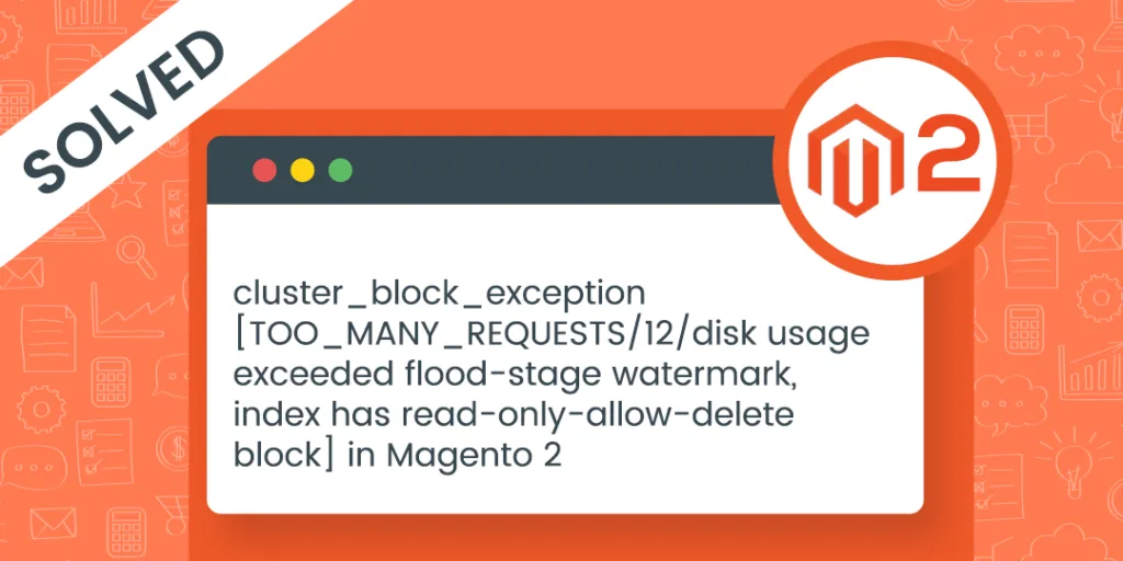 cluster block exception TOO MANY REQUESTS 12 disk usage exceeded flood stage watermark index has read only allow delete block in Magento 2