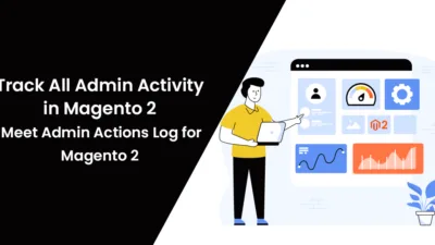 Track All Admin Activity in Magento 2 - Meet Admin Actions Log for Magento 2