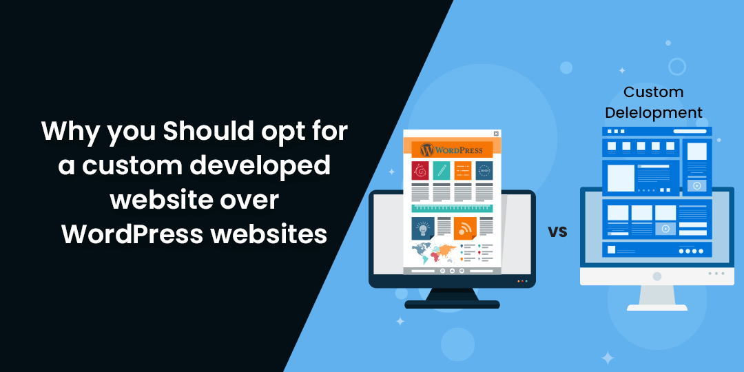 Why you should opt for a custom-developed website over WordPress websites