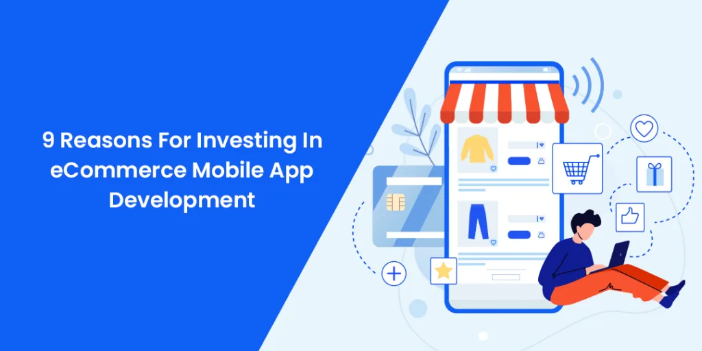 9 Reasons For Investing In eCommerce Mobile App Development