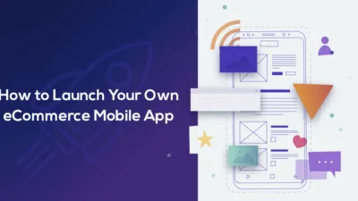 How to Launch Your Own eCommerce Mobile App