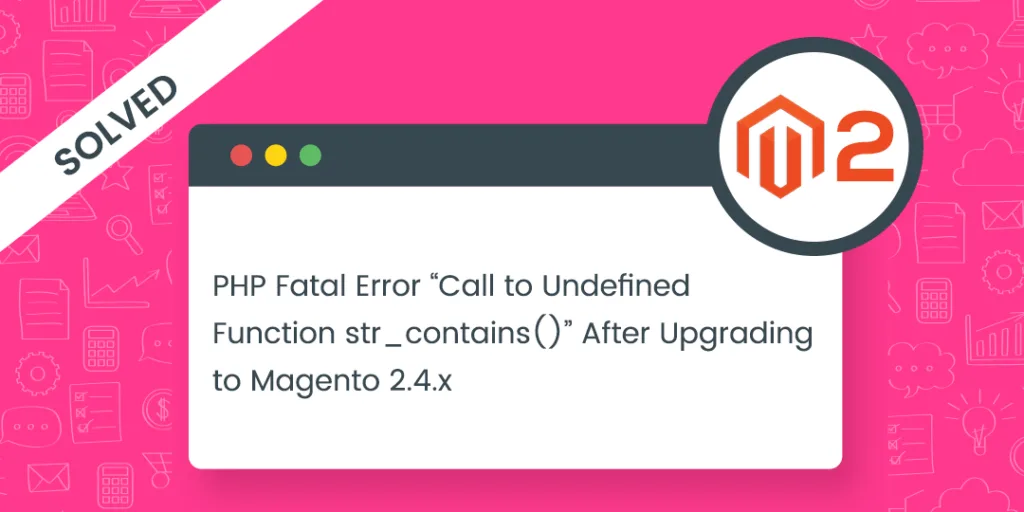 PHP Fatal Error Call to Undefined Function strcontains After Upgrading to Magento 24x Solved