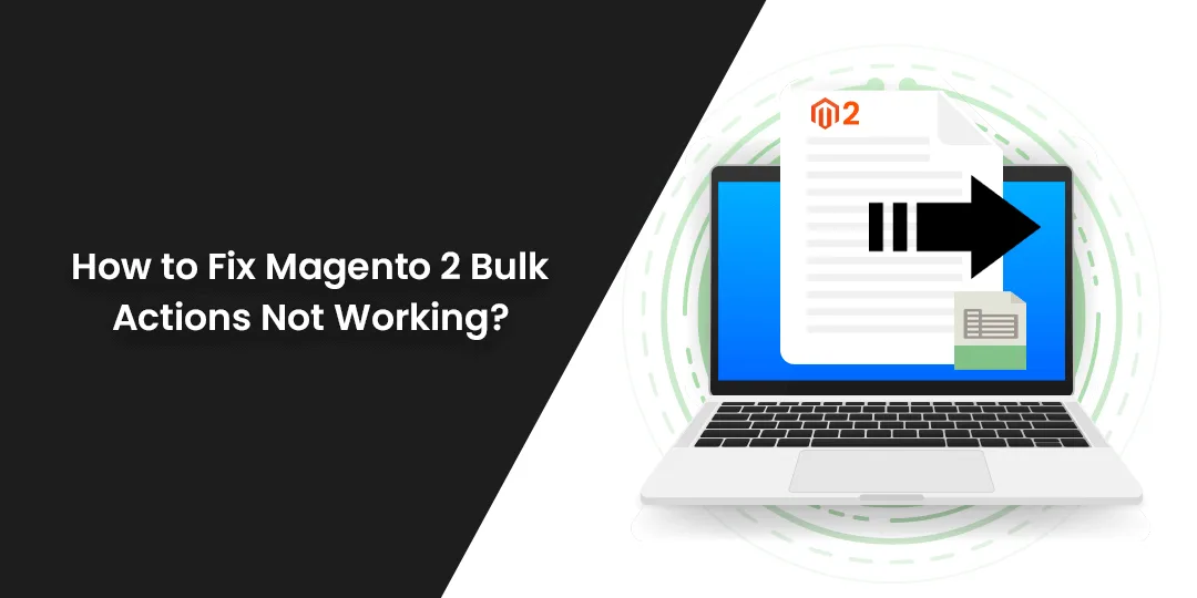 How to Fix Magento 2 Bulk Actions Not Working