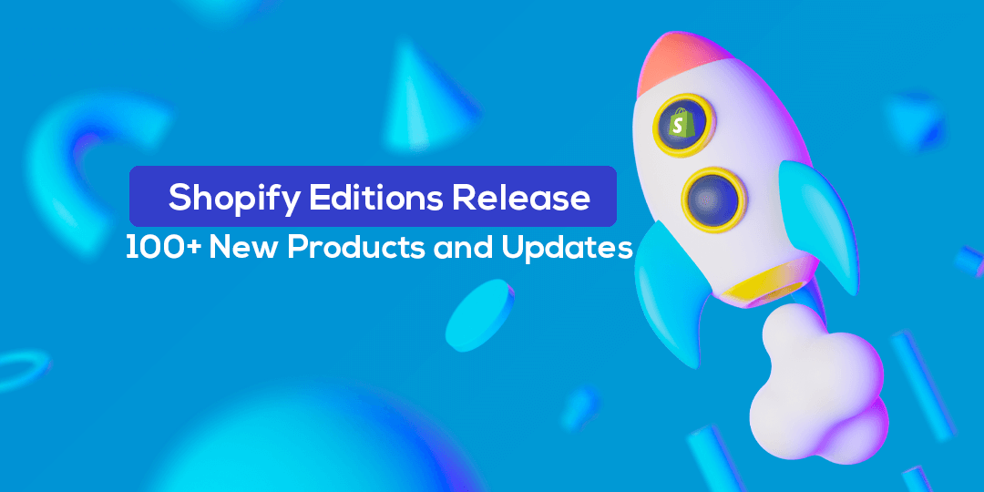 Shopify Editions Release 100+ New Products and Updates (Everything You