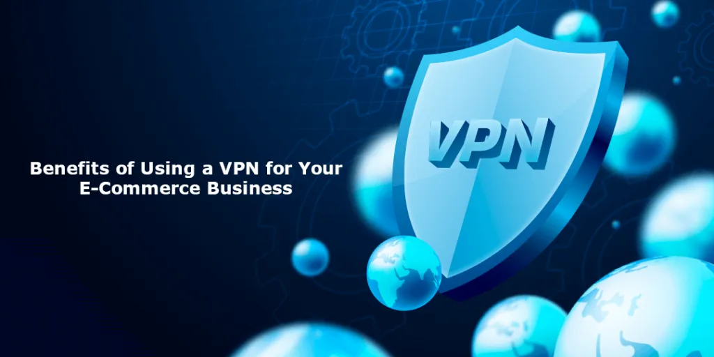 Benefits of Using a VPN for Your E-Commerce Business.png