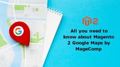 All you need to know about Magento 2 Google Maps by MageComp