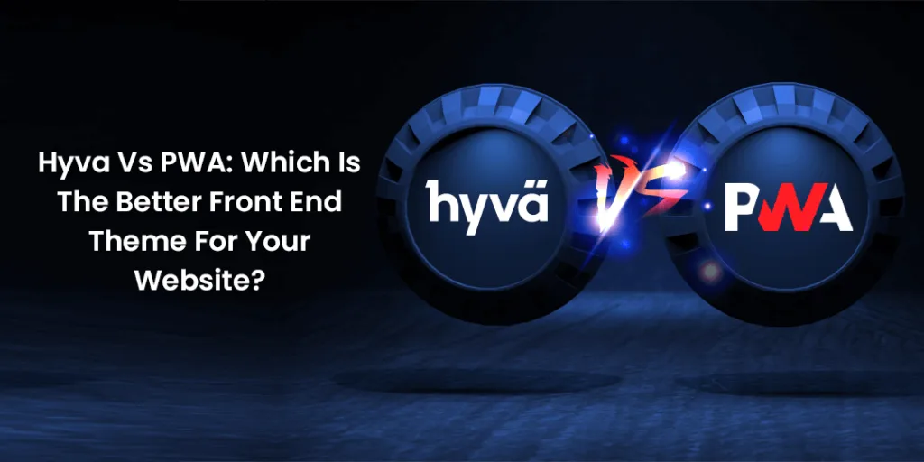 Hyvä Vs. PWA: Which Is The Better Front End Theme For Your Website?